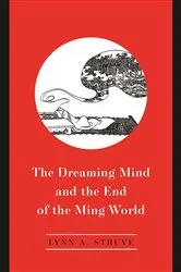 Book cover of The Dreaming Mind and the End of the Ming World by Lynn A. Struve