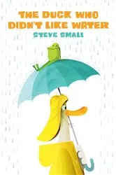 Book cover of The Duck Who Didn't Like Water by Steve Small