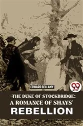 Book cover of The Duke Of Stockbridge: A Romance Of Shays' Rebellion by Edward Bellamy