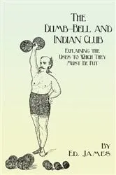 Book cover of The Dumb-Bell and Indian Club by Ed. James