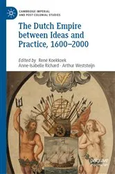 Book cover of The Dutch Empire between Ideas and Practice, 1600–2000 by René Koekkoek