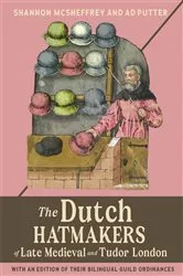 Book cover of The Dutch Hatmakers of Late Medieval and Tudor London by Shannon McSheffrey