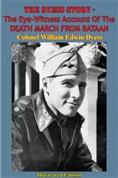 Book cover of The Dyess Story - The Eye-Witness Account Of The DEATH MARCH FROM BATAAN [Illustrated Edition] by Lt.-Colonel William Dyess