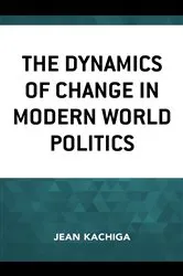 Book cover of The Dynamics of Change in Modern World Politics by Jean Kachiga