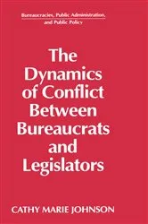 Book cover of The Dynamics of Conflict Between Bureaucrats and Legislators by Gail Johnson