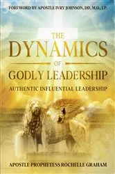 Book cover of THE DYNAMICS OF GODLY LEADERSHIP by APOSTLE PROPHETESS ROCHELLE GRAHAM