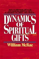 Book cover of The Dynamics of Spiritual Gifts by William J. McRae