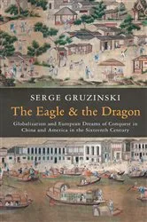 Book cover of The Eagle and the Dragon by Serge Gruzinski