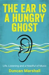 Book cover of The Ear Is A Hungry Ghost by Duncan Marshall