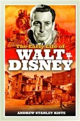 Book cover of The Early Life of Walt Disney by Andrew Stanley Kiste