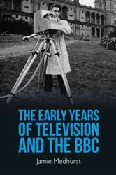 Book cover of The Early Years of Television and the BBC by Jamie Medhurst