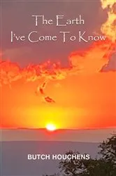 Book cover of The Earth I've Come To Know by Butch Houchens