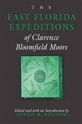 Book cover of The East Florida Expeditions of Clarence Bloomfield Moore by Clarence  Bloomfield Moore