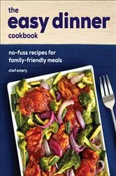 Book cover of The Easy Dinner Cookbook by Chef Emery