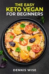 Book cover of THE EASY KETO VEGAN FOR BEGINNERS by Dennis Wise