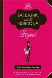 Book cover of The Eat, Drink, and Be Gorgeous Project by Esther Blum