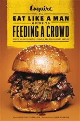 Book cover of The Eat Like a Man Guide to Feeding a Crowd by Esquire