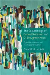 Book cover of The Ecclesiology of Donald Robinson and D. Broughton Knox by Chase R. Kuhn