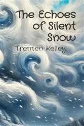 Book cover of The Echoes of Silent Snow by Trenten Kelley