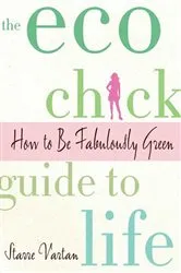 Book cover of The Eco Chick Guide to Life by Starre Vartan