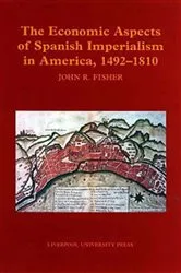 Book cover of The Economic Aspects of Spanish Imperialism in America, 1492-1810 by John Fisher