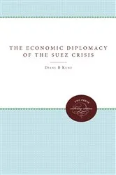 Book cover of The Economic Diplomacy of the Suez Crisis by Kunz, Diane B., Esq.