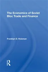Book cover of The Economics Of Soviet Bloc Trade And Finance by Franklyn D Holzman
