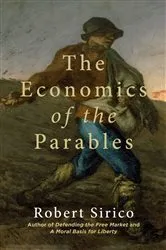 Book cover of The Economics of the Parables by Robert Sirico