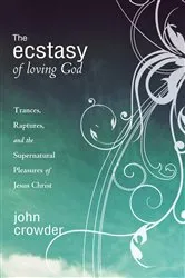 Book cover of The Ecstacy of Loving God by John Crowder