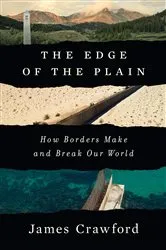 Book cover of The Edge of the Plain: How Borders Make and Break Our World by James Crawford