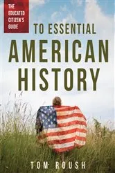Book cover of The Educated Citizen's Guide to Essential American History by Tom Roush