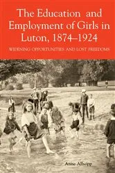Book cover of The Education and Employment of Girls in Luton, 1874-1924 by Anne Allsopp