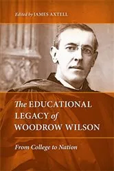 Book cover of The Educational Legacy of Woodrow Wilson by James Axtell