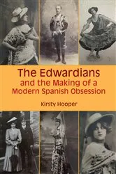 Book cover of The Edwardians and the Making of a Modern Spanish Obsession by Kirsty Hooper