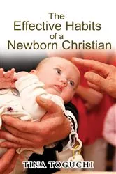 Book cover of The Effective Habits of a Newborn Christian by Tina Toguchi