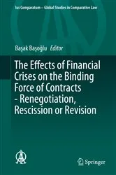 Book cover of The Effects of Financial Crises on the Binding Force of Contracts - Renegotiation, Rescission or Revision by Başak Başoğlu