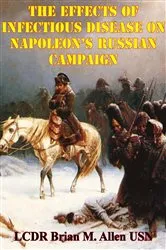 Book cover of The Effects Of Infectious Disease On Napoleon’s Russian Campaign by LCDR Brian M. Allen USN