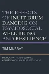 Book cover of The Effects of Inuit Drum Dancing on Psychosocial Well-Being and Resilience by Tim Murray