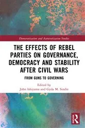 Book cover of The Effects of Rebel Parties on Governance, Democracy and Stability after Civil Wars by John Ishiyama