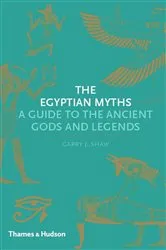 Book cover of The Egyptian Myths: A Guide to the Ancient Gods and Legends by Garry J. Shaw