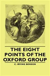 Book cover of The Eight Points of the Oxford Group by C. Irving Benson