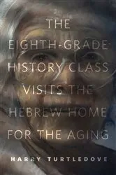 Book cover of The Eighth-Grade History Class Visits the Hebrew Home for the Aging by Harry Turtledove