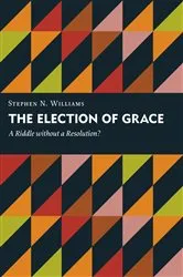 Book cover of The Election of Grace by Stephen N. Williams