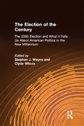 Book cover of The Election of the Century: The 2000 Election and What it Tells Us About American Politics in the New Millennium by Stephen J. Wayne