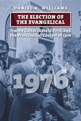 Book cover of The Election of the Evangelical by Daniel K. Williams