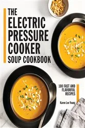 Book cover of The Electric Pressure Cooker Soup Cookbook by Karen Lee Young