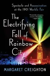 Book cover of The Electrifying Fall of Rainbow City: Spectacle and Assassination at the 1901 World's Fair by Margaret Creighton