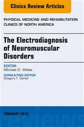 Book cover of The Electrodiagnosis of Neuromuscular Disorders, An Issue of Physical Medicine and Rehabilitation Clinics by Michael Weiss MD