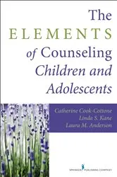 Book cover of The Elements of Counseling Children and Adolescents by Catherine P. Cook-Cottone