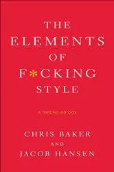 Book cover of The Elements of F*cking Style by Chris Baker